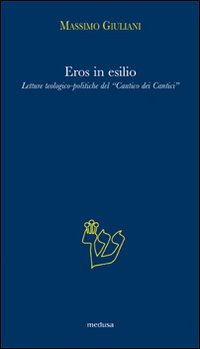 Eros in esilio. Letture teologico-politiche del «Cantico dei cantici»