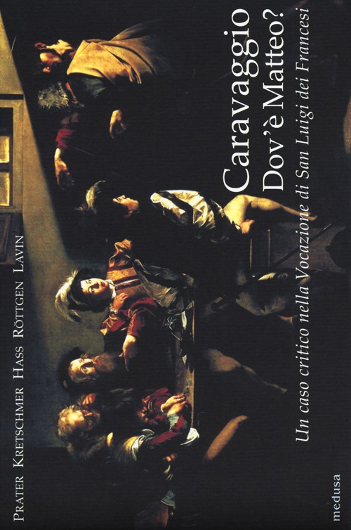 Caravaggio. Dov'è Matteo? Un caso critico nella Vocazione di San Luigi dei Francesi