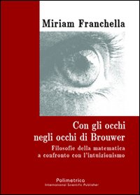 Con gli occhi negli occhi di Brouwer. Filosofie della matematica a confronto con l'intuizionismo