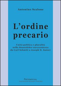 L'ordine precario. Unità politica e pluralità nella Staatslehre novecentesca da Carl Schmitt a Joseph H. Kaiser