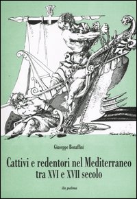 Cattivi e redentori nel Mediterraneo tra XVI e XVII secolo