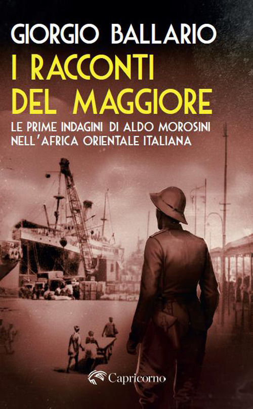 I racconti del maggiore. Le prime indagini di Aldo Morosini nell’Africa Orientale Italiana