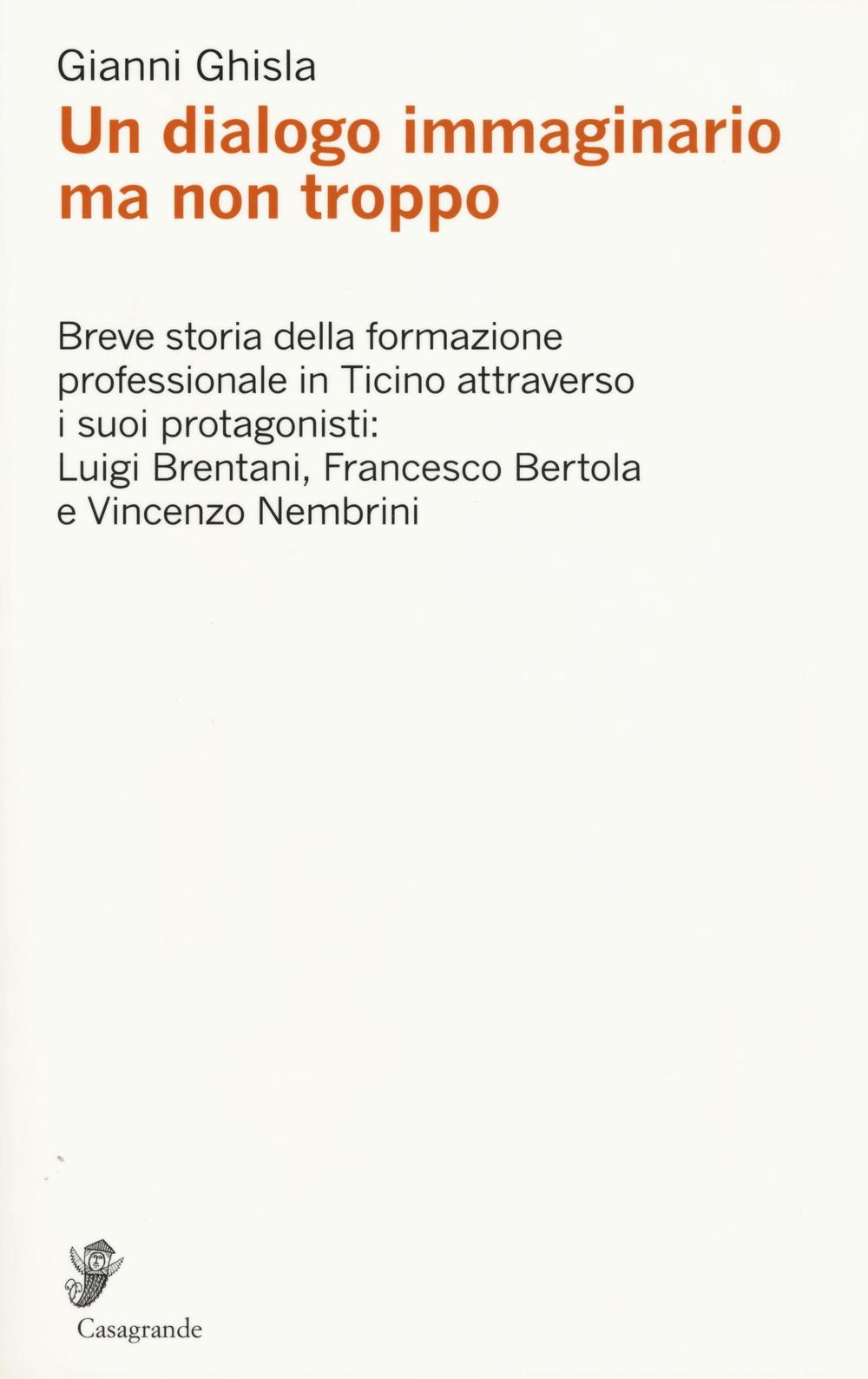 Un dialogo immaginario ma non troppo. Breve storia della formazione professinale in Ticino attraverso i suoi protagonisti: Luigi Brentani, Francesco Bertola...