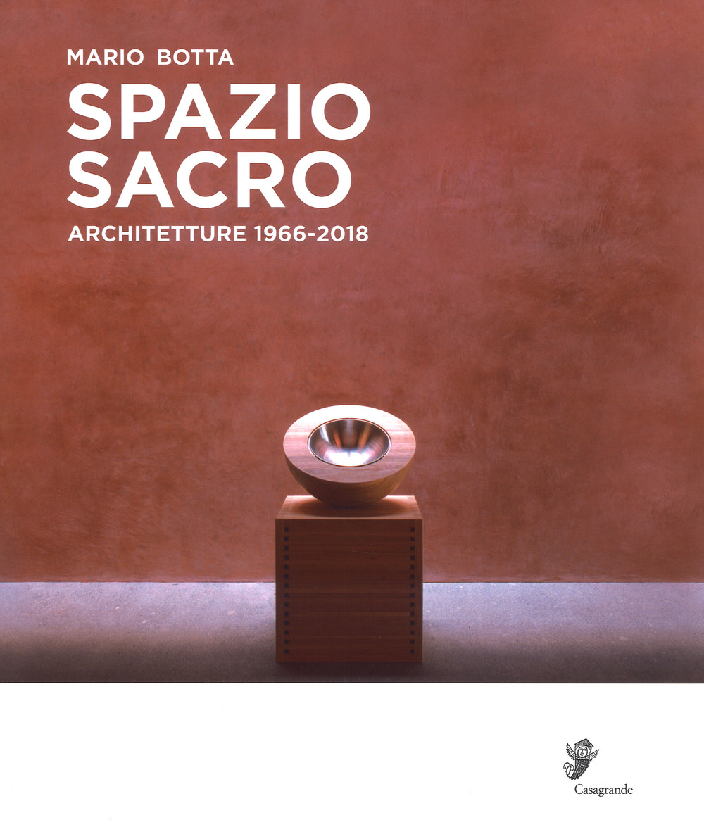 Mario Botta. Spazio sacro. Architetture 1966-2018. Catalogo della mostra (Locarno, 25 marzo-12 agosto 2018)