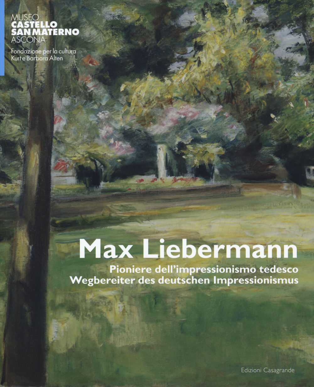 Max Liebermann. Pioniere dell'impressionismo tedesco-Wegbereiter der deutschen impressionismus. Catalogo della mostra (Ascona, 9 giugno-30 settembre 2018)