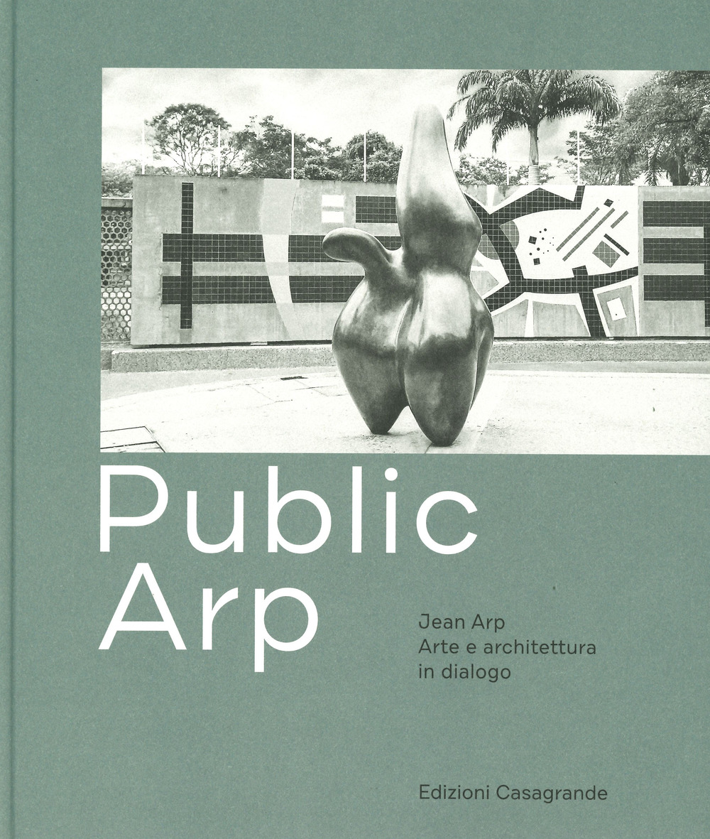 Public Arp. Jean Arp arte e architettura in dialogo