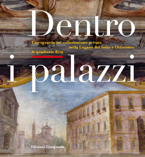 Dentro i palazzi. Uno sguardo sul collezionismo privato nella Lugano del Sette e Ottocento: le quadrerie Riva