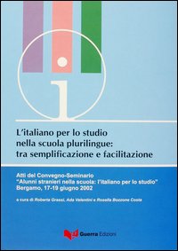 L'italiano per lo studio nella scuola plurilingue tra semplificazione e facilitazione. Atti del Convegno Seminario (Bergamo, 17-19 giugno 2002)