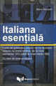 Italiana essentiala. Carte de gramatica pentru cei ce studiaza italiana ca limba straina, de la nivel elementar A1