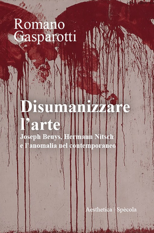 Disumanizzare l'arte. Joseph Beuys, Hermann Nitsch e l’anomalia nel contemporaneo
