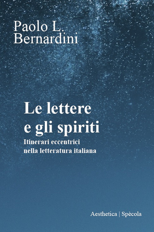 Le lettere e gli spiriti. Itinerari eccentrici nella letteratura italiana