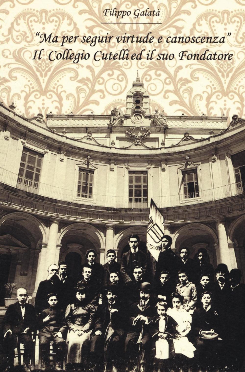«Ma per seguir virtute e canoscenza». Il Collegio Cutelli ed il suo fondatore