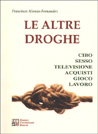 Le altre droghe. Cibo sesso televisione acquisti gioco lavoro