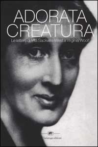 Adorata creatura. Le lettere di Vita Sackville-West a Virginia Woolf
