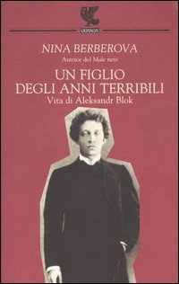Un figlio degli anni terribili. Vita di Aleksandr Blok