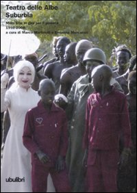 Teatro delle Albe Suburbia. Molti Ubu in giro per il pianeta. 1998-2008