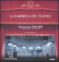 La fabbrica del teatro. Metastasio 1998-2008. Un laboratorio per la contemporaneità