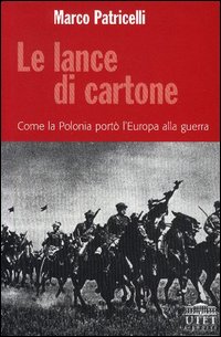Le lance di cartone. Come la Polonia portò l'Europa alla guerra