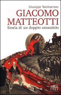 Giacomo Matteotti: storia di un doppio assassinio