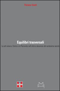 Equilibri trasversali. Le arti visive a Torino e in Piemonte nell'ultimo decennio del ventesimo secolo