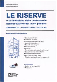 Le riserve e la risoluzione delle controversie nell'esecuzione dei lavori pubblici. Ammissibilità, formulazione, soluzione. Annotato con giurisprudenza
