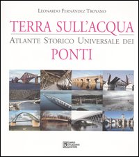 Terra sull'acqua. Atlante storico universale dei ponti