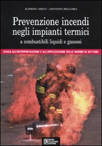 Prevenzione incendi negli impianti termici a combustibili liquidi e gassosi. Guida all'interpretazione e all'applicazione delle norme di settore