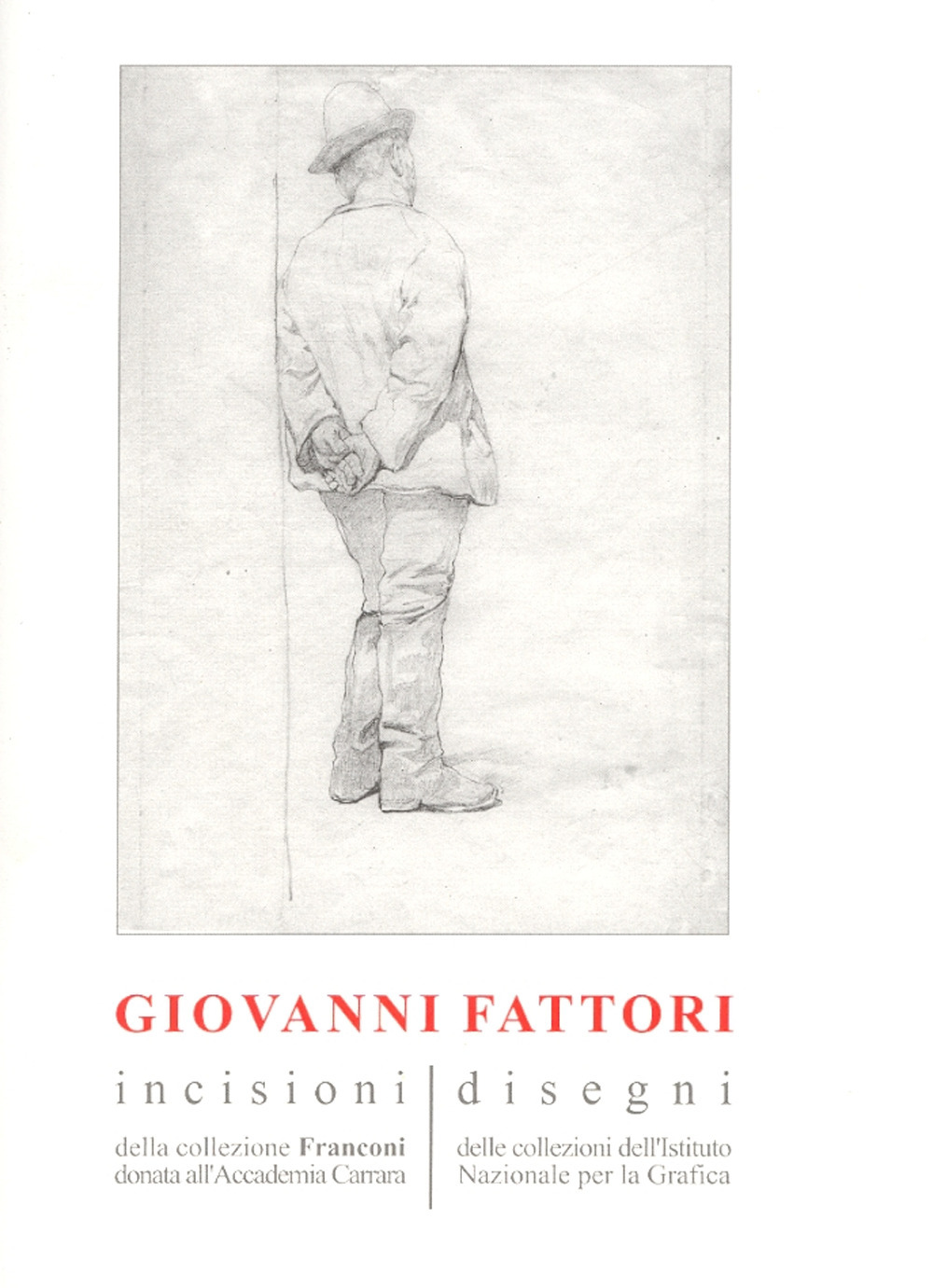 Giovanni Fattori. Incisioni della collezione Franconi donata all'Accademia Carrara. Disegni delle collezioni dell'Istituto nazionale per la grafica