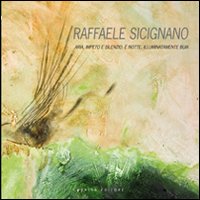 Raffaele Sicignano. Aria, impeto e silenzio. È notte, illuminatamente buia