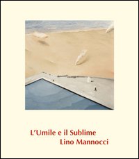 Lino Mannocci. L'umile e il sublime