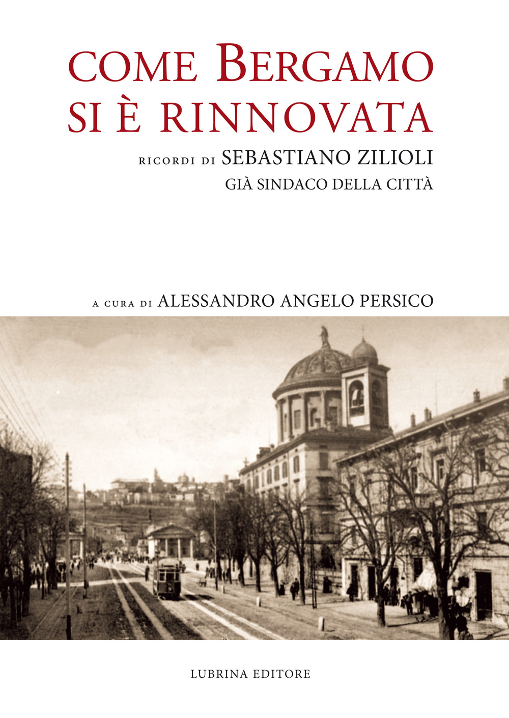 Come Bergamo si è rinnovata. Ricordi di Sebastiano Zilioli, già sindaco della cità