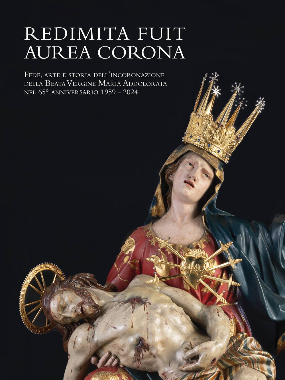 Redimita Fuit Aurea Corona. Fede, arte e storia dell'incoronazione della Beata Vergine Maria Addolorata nel 65° anniversario 1959-2024