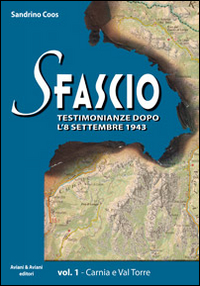 Sfascio. Testimonianze dopo l'8 settembre 1943. Vol. 1: Carnia e Val Torre