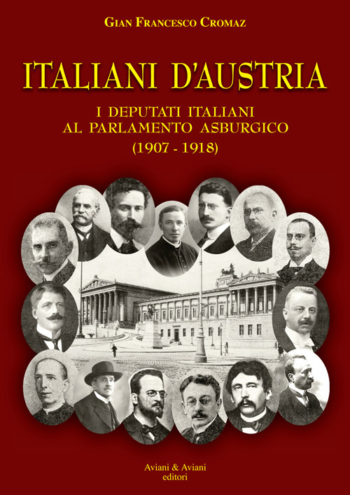 Italiani d'Austria. I deputati italiani al parlamento asburgico (1907-1918)