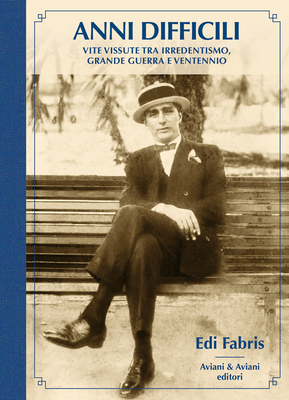 Anni difficili. Vite vissute tra irredentismo, Grande Guerra e Ventennio