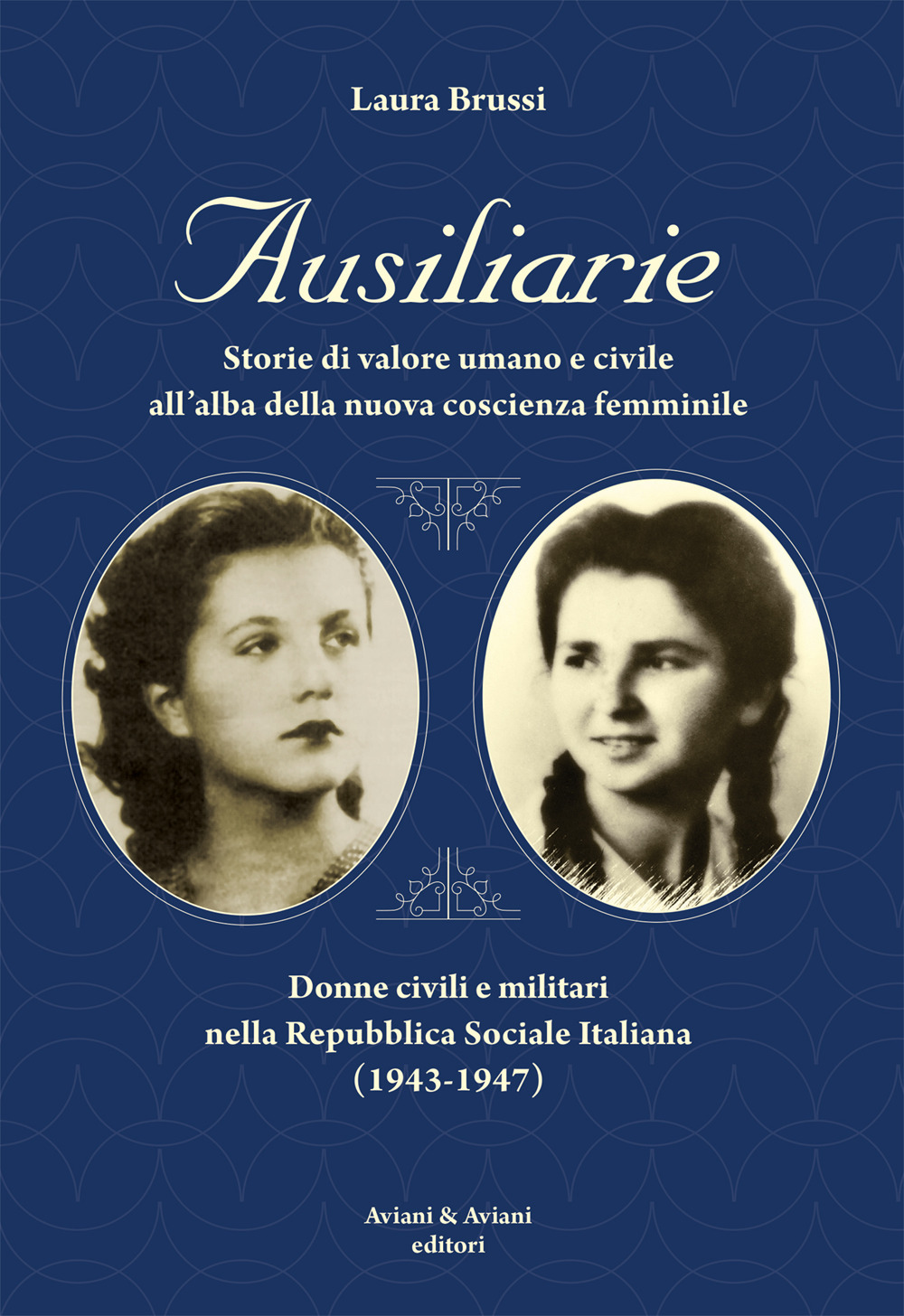 Ausiliarie. Storie di valore umano e civile all’alba della nuova coscienza femminile. Donne civili e militari nella Repubblica Sociale Italiana (1943-1947)