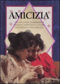 Amicizia. Una raccolta di immagini e citazioni dedicata a coloro che credono nell'amicizia