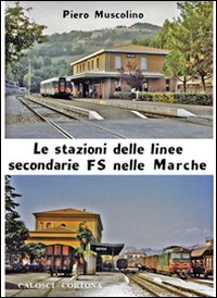 Le stazioni delle linee secondarie FS nelle Marche. Vol. 1