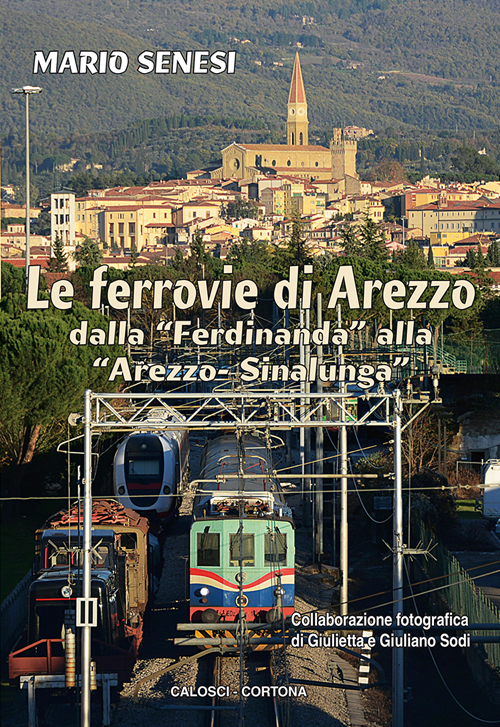 Le ferrovie di Arezzo. Dalla «Ferdinanda» alla «Arezzo-Sinalunga»