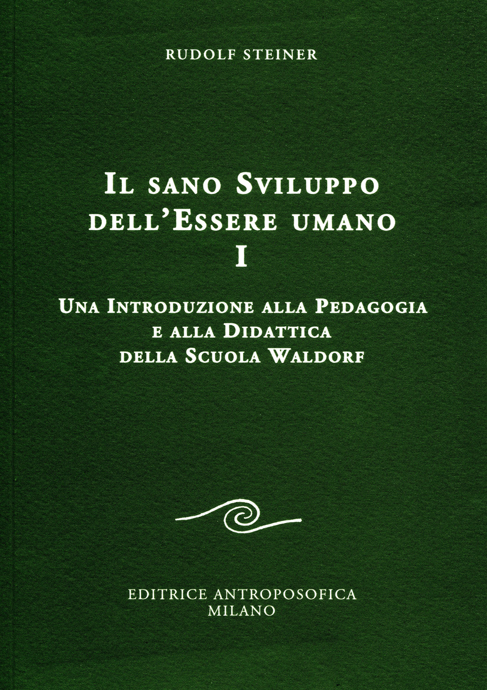 Il sano sviluppo dell'essere umano. Vol. 1: Una introduzione alla pedagogia e alla didattica della Scuola Waldorf