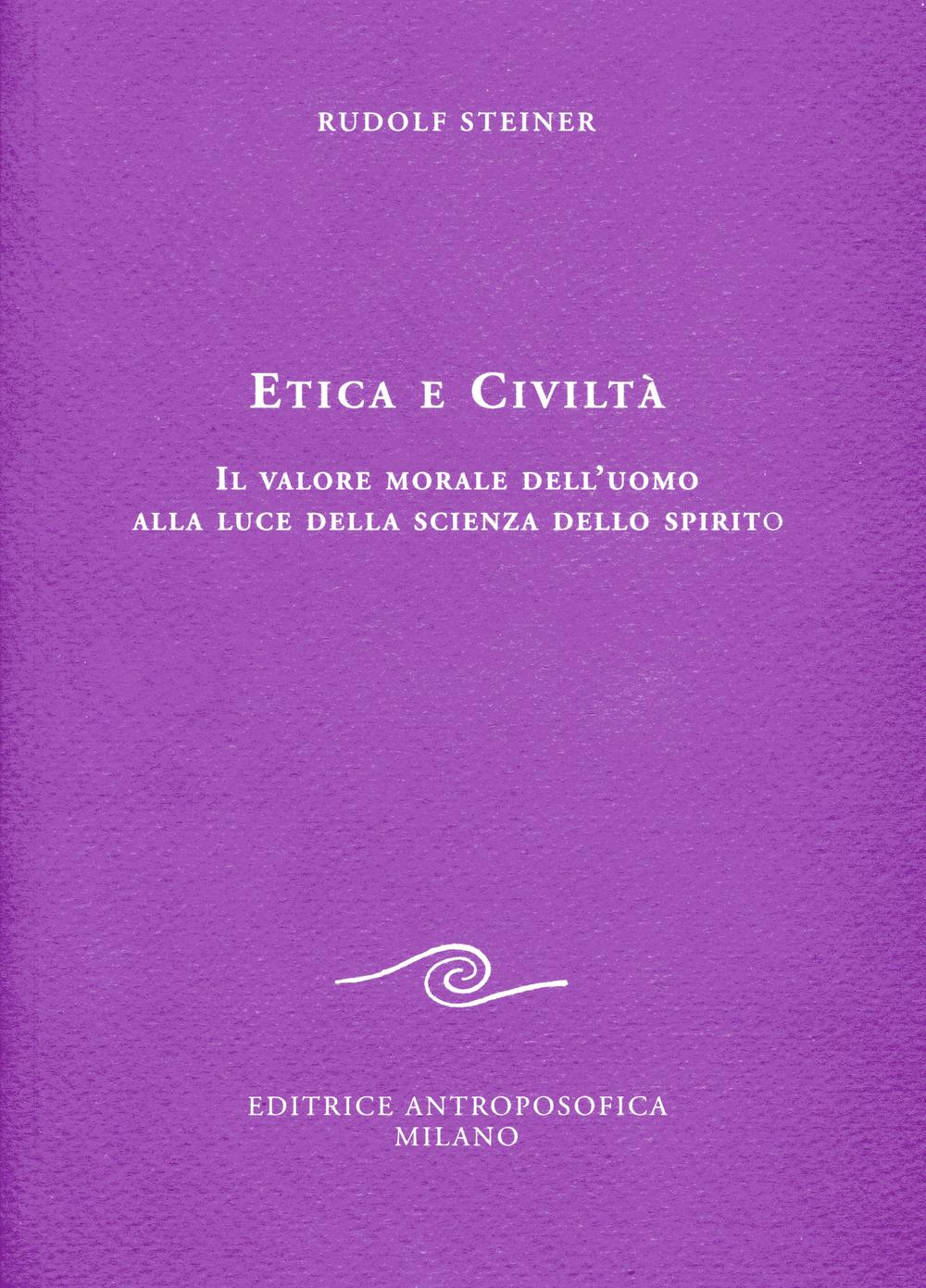 Etica e civiltà. Il valore morale dell'uomo alla luce della scienza dello spirito