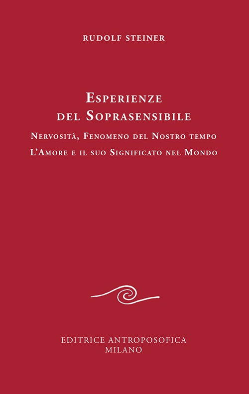 Esperienze del soprasensibile. Nervosità fenomeno del nostro tempo. L'amore e il suo significato nel mondo