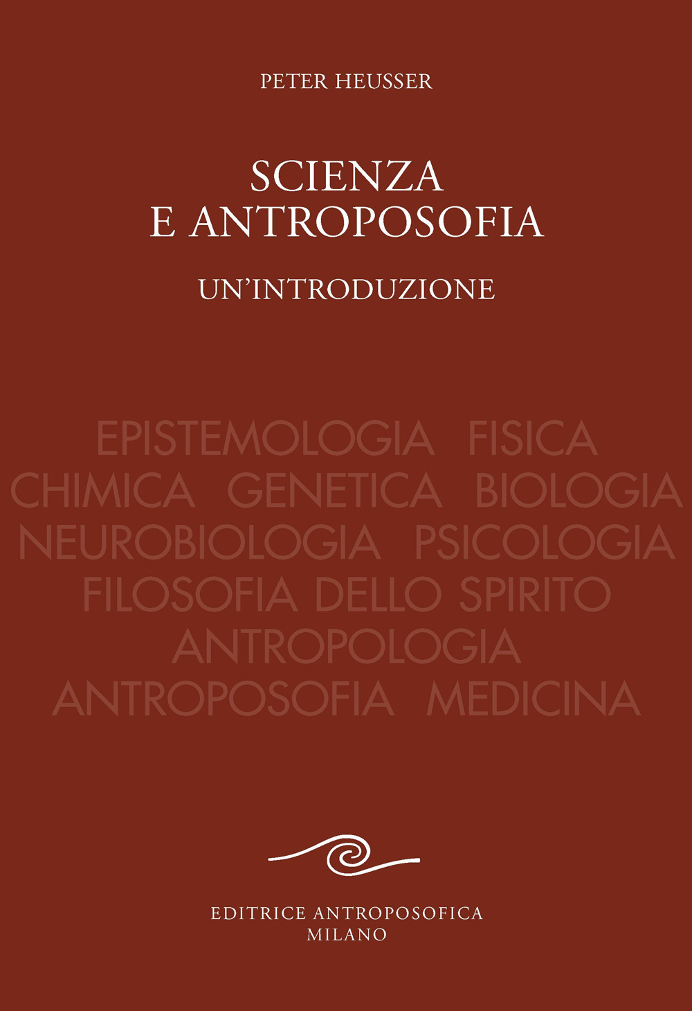 Scienza e antroposofia. Epistemologia, fisica, chimica, genetica, biologia, neurobiologia, psicologia, filosofia dello spirito, antropologia, antroposofia e medicina