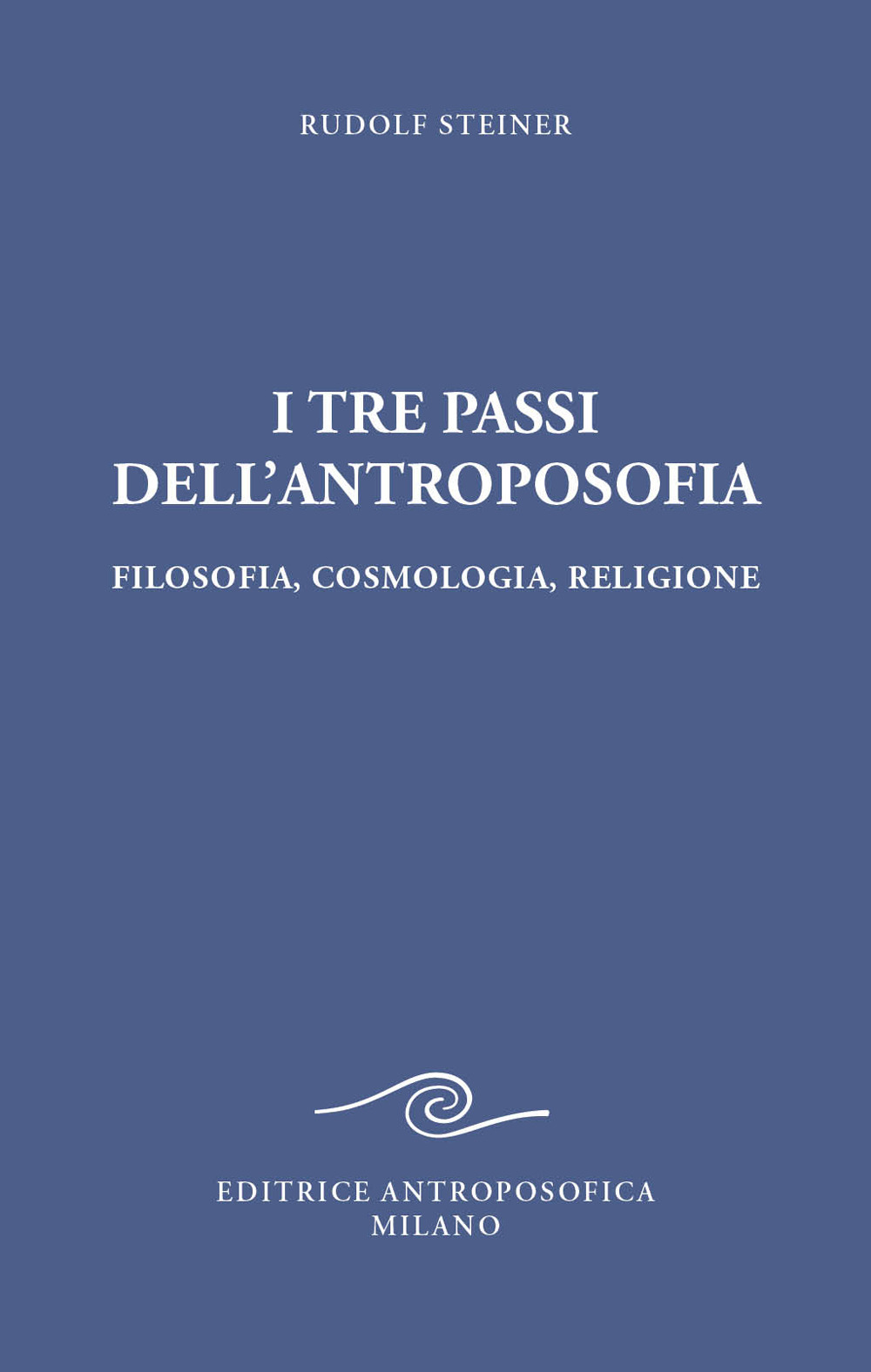 I tre passi dell'antroposofica. Filosofia, cosmologia, religione