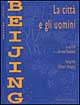 Beijing. La città e gli uomini