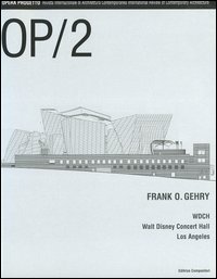 OP/Opera Progetto. Vol. 2: Frank O. Gehry. WDCH Walt Disney Concert Hall, Los Angeles