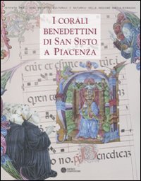 I corali benedettini di San Sisto a Piacenza. Catalogo della mostra (Piacenza, 5 novembre-27 febbraio 2012)