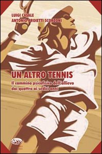 Un altro tennis. Il cammino psicofisico dell'allievo dai quattro ai sedici anni