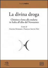 La divina droga. Chinino e lotta alla malaria in Italia all'alba del Novecento