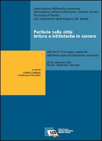 Periferie nella città: lettura e biblioteche in carcere. Atti del 3° Convegno nazionale dell'Ass. biblioteche carcerarie (Treviso, 23-24 settembre 2005)
